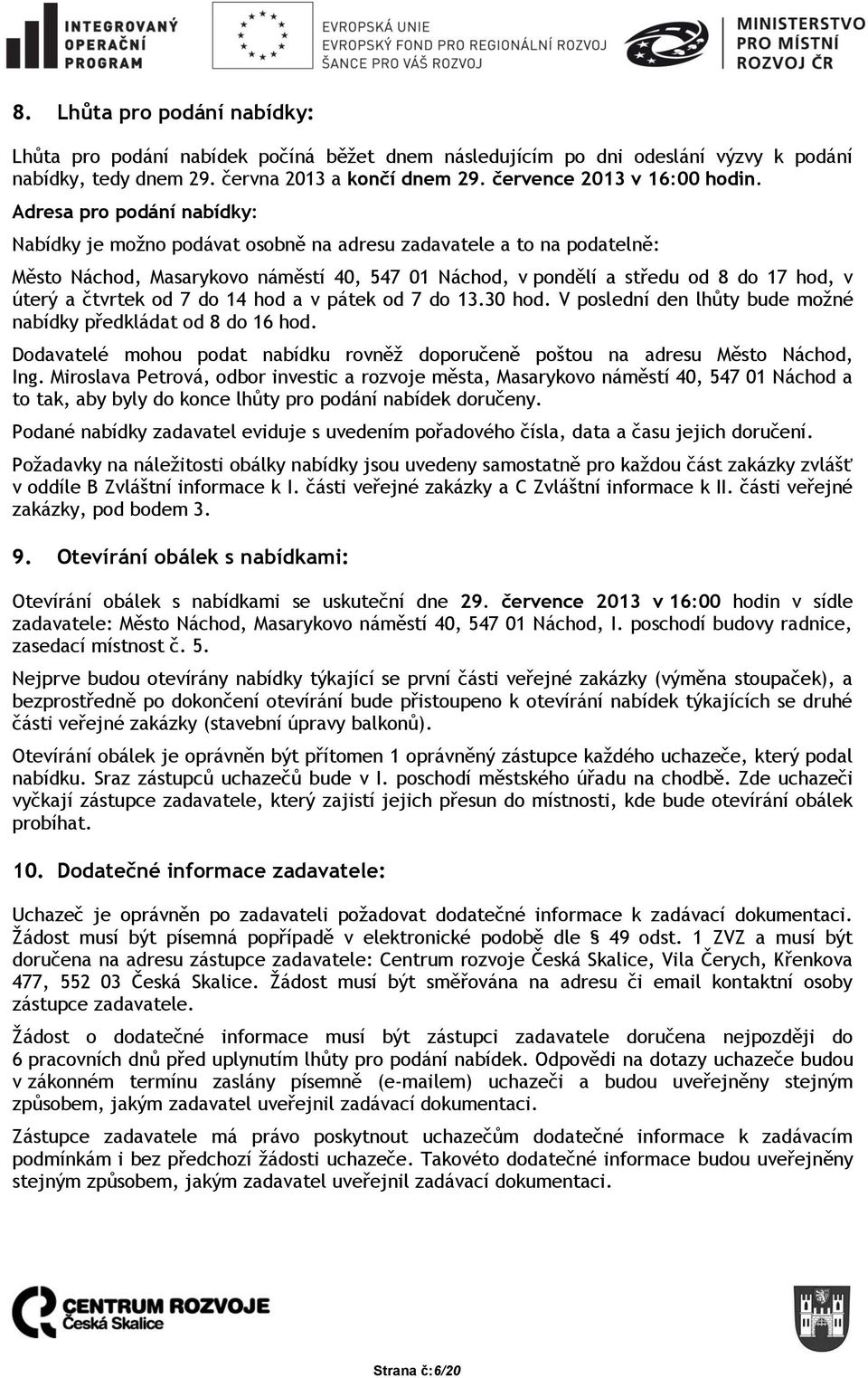 čtvrtek od 7 do 14 hod a v pátek od 7 do 13.30 hod. V poslední den lhůty bude možné nabídky předkládat od 8 do 16 hod.