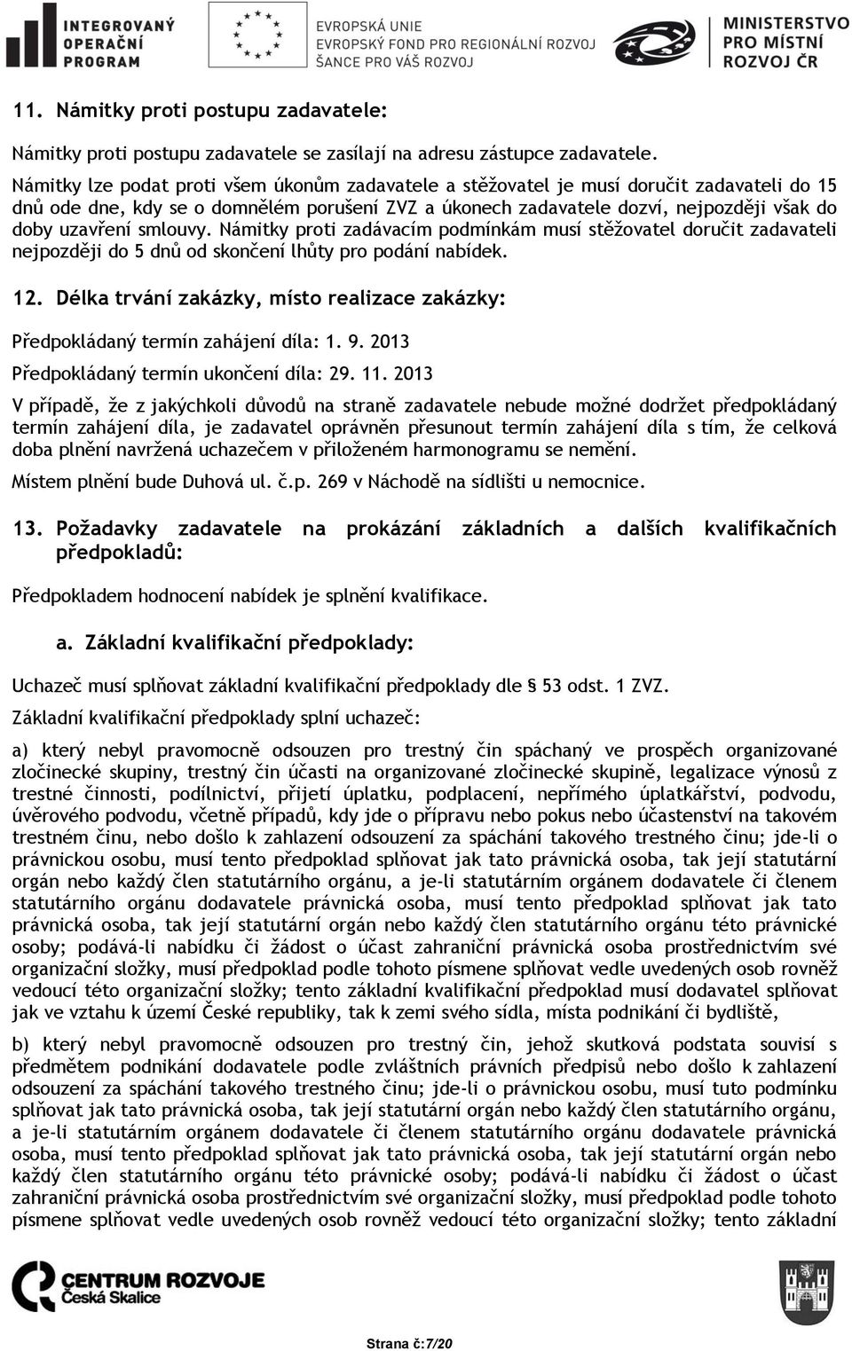 smlouvy. Námitky proti zadávacím podmínkám musí stěžovatel doručit zadavateli nejpozději do 5 dnů od skončení lhůty pro podání nabídek. 12.