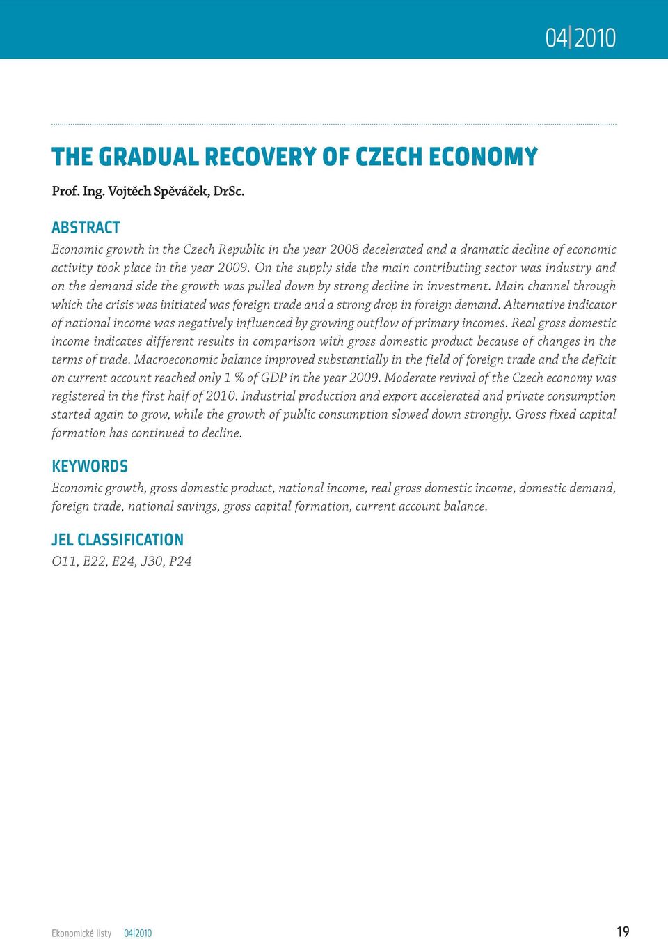 On the supply side the main contributing sector was industry and on the demand side the growth was pulled down by strong decline in investment.