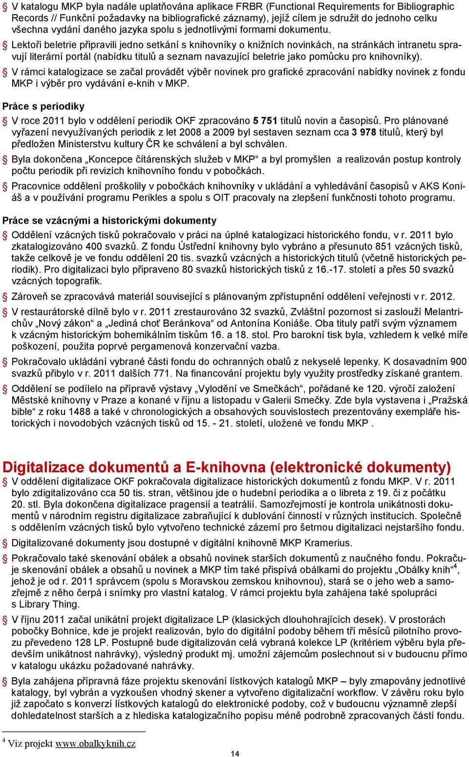 Lektoři beletrie připravili jedno setkání s knihovníky o knižních novinkách, na stránkách intranetu spravují literární portál (nabídku titulů a seznam navazující beletrie jako pomůcku pro knihovníky).