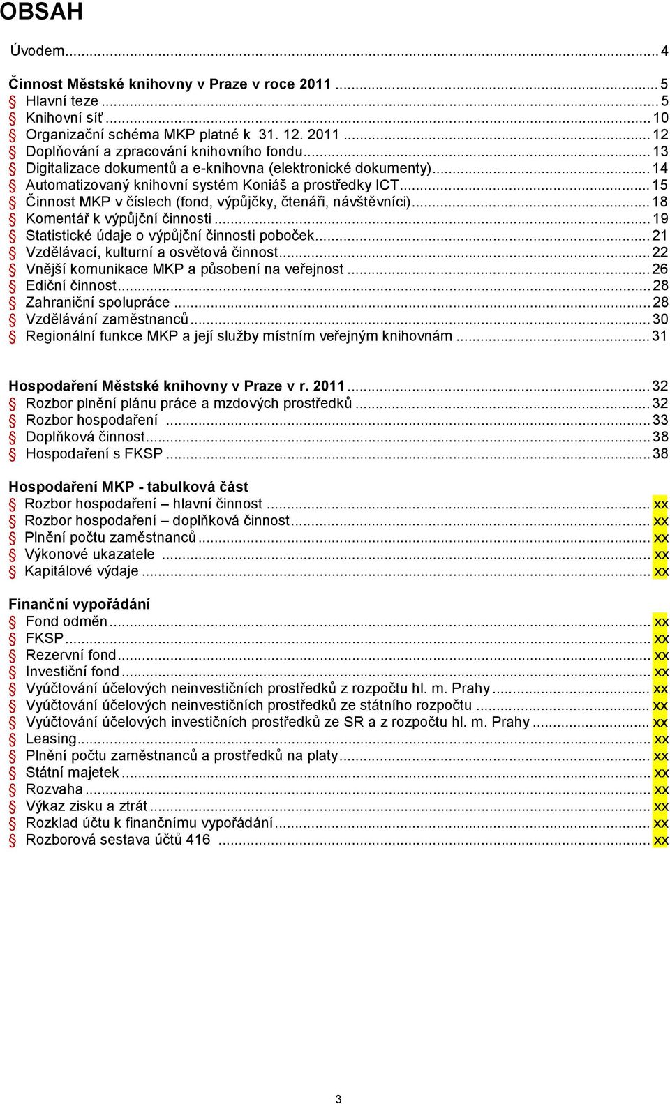 ..18 Komentář k výpůjční činnosti...19 Statistické údaje o výpůjční činnosti poboček...21 Vzdělávací, kulturní a osvětová činnost...22 Vnější komunikace MKP a působení na veřejnost...26 Ediční činnost.