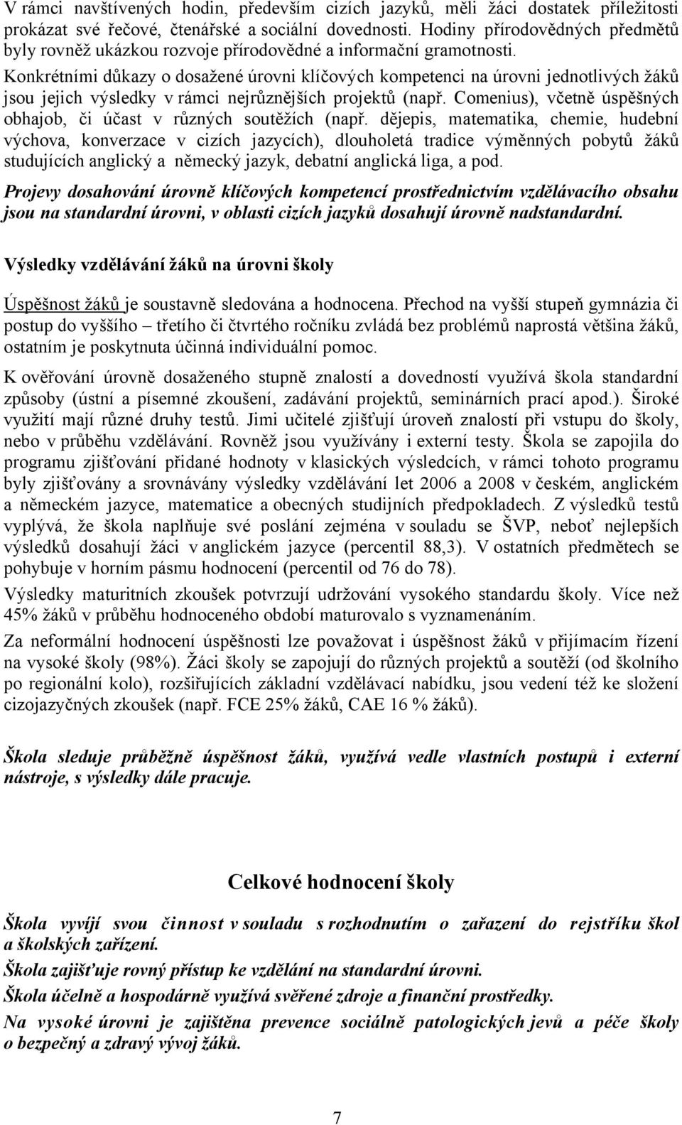 Konkrétními důkazy o dosažené úrovni klíčových kompetenci na úrovni jednotlivých žáků jsou jejich výsledky v rámci nejrůznějších projektů (např.