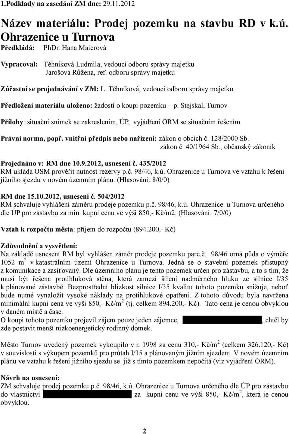 Těhníková, vedoucí odboru správy majetku Předložení materiálu uloženo: žádostí o koupi pozemku p.