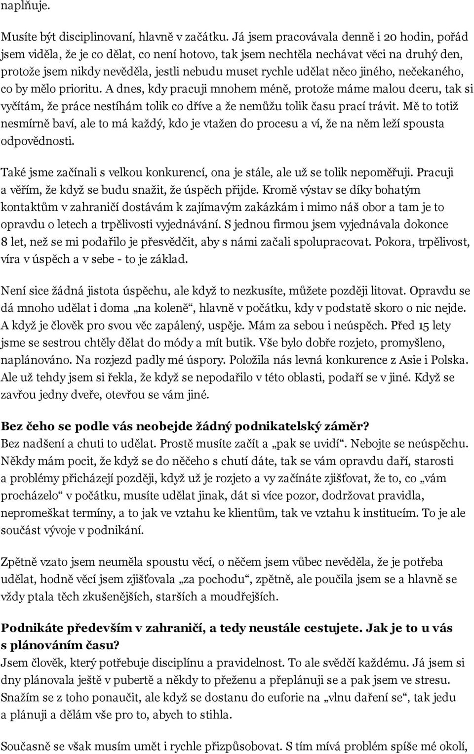 něco jiného, nečekaného, co by mělo prioritu. A dnes, kdy pracuji mnohem méně, protože máme malou dceru, tak si vyčítám, že práce nestíhám tolik co dříve a že nemůžu tolik času prací trávit.