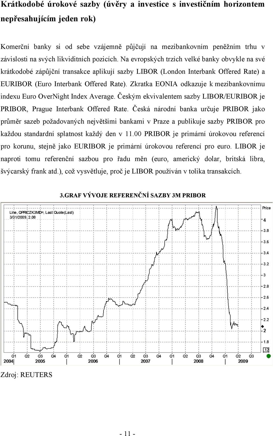 Zkratka EONIA odkazuje k mezibankovnímu indexu Euro OverNight Index Average. Českým ekvivalentem sazby LIBOR/EURIBOR je PRIBOR, Prague Interbank Offered Rate.