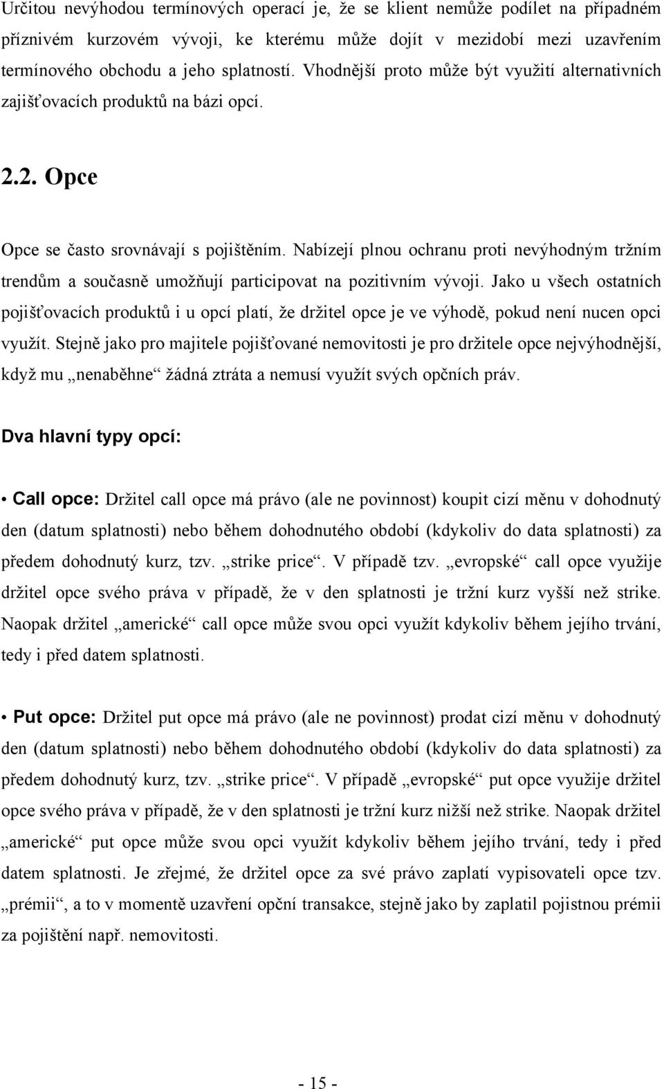 Nabízejí plnou ochranu proti nevýhodným tržním trendům a současně umožňují participovat na pozitivním vývoji.