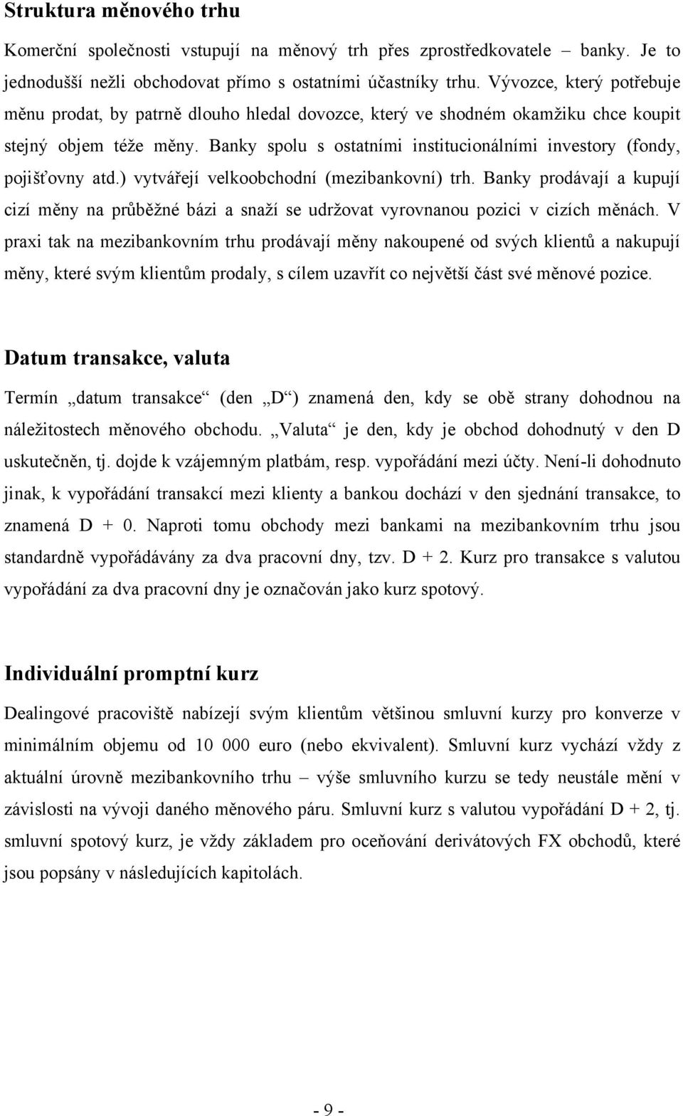 Banky spolu s ostatními institucionálními investory (fondy, pojišťovny atd.) vytvářejí velkoobchodní (mezibankovní) trh.