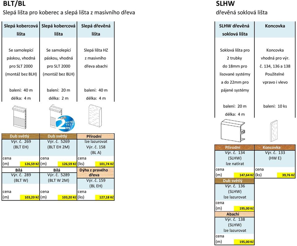 134, 136 a 138 (montáž bez BLH) (montáž bez BLH) lisované systémy Použitelné a do 22mm pro vpravo i vlevo balení: 40 m balení: 20 m balení: 40 m pájené systémy délka: 4 m délka: 2 m délka: 4 m BLT