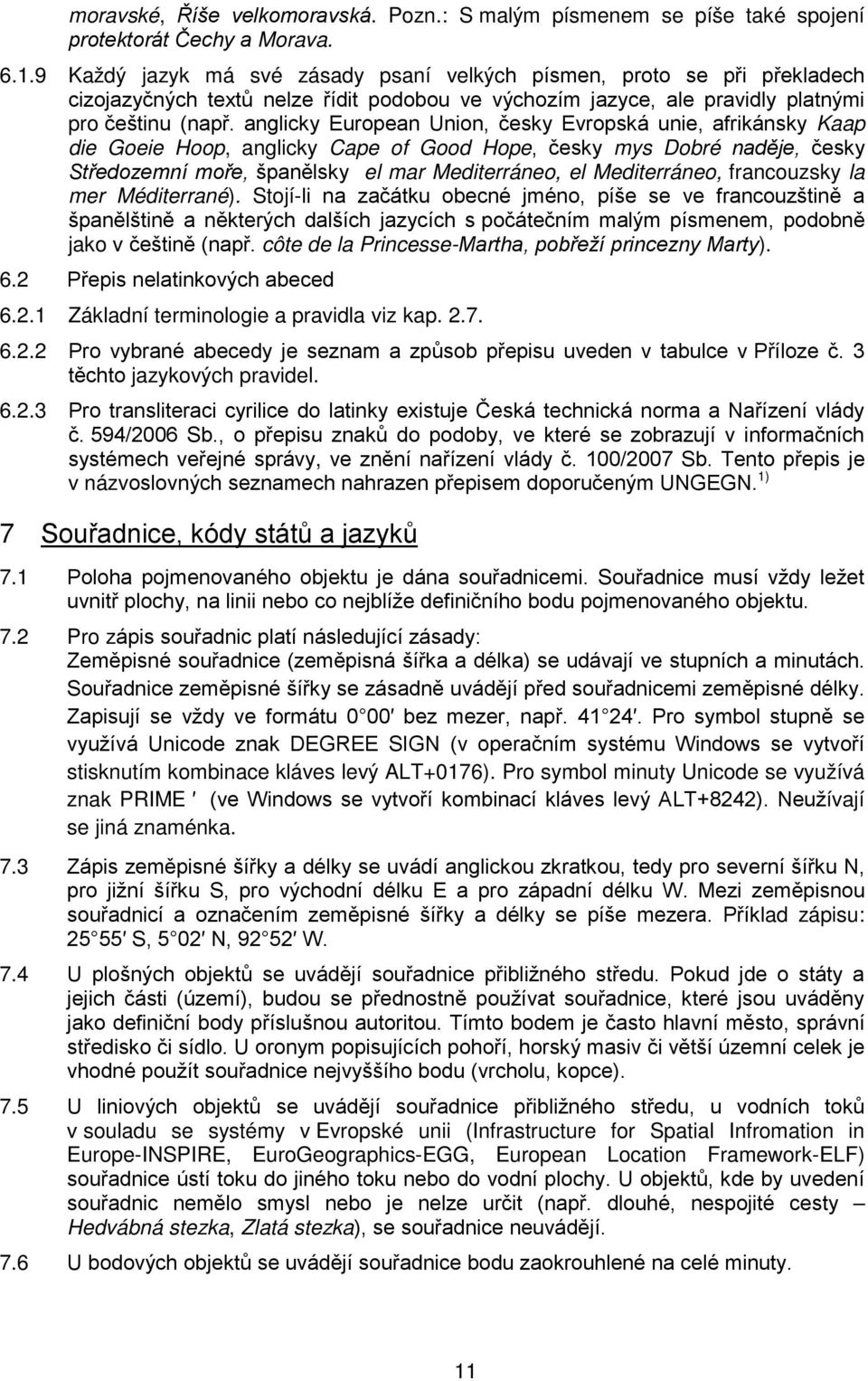 anglicky European Union, česky Evropská unie, afrikánsky Kaap die Goeie Hoop, anglicky Cape of Good Hope, česky mys Dobré naděje, česky Středozemní moře, španělsky el mar Mediterráneo, el