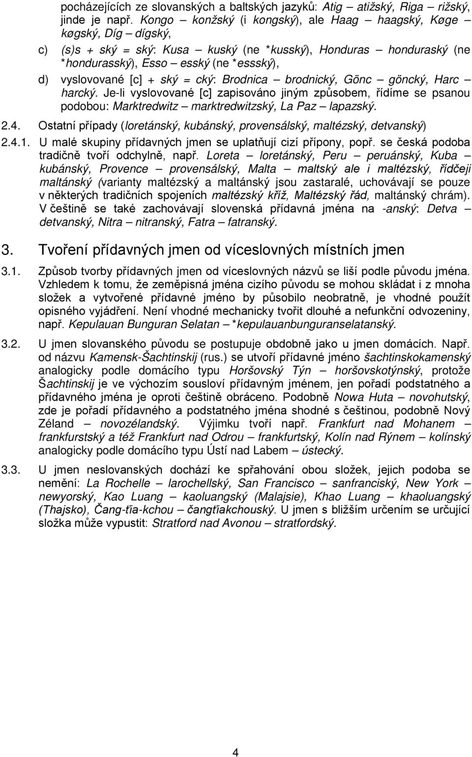 + ský = cký: Brodnica brodnický, Gönc göncký, Harc harcký. Je-li vyslovované [c] zapisováno jiným způsobem, řídíme se psanou podobou: Marktredwitz marktredwitzský, La Paz lapazský. 2.4.