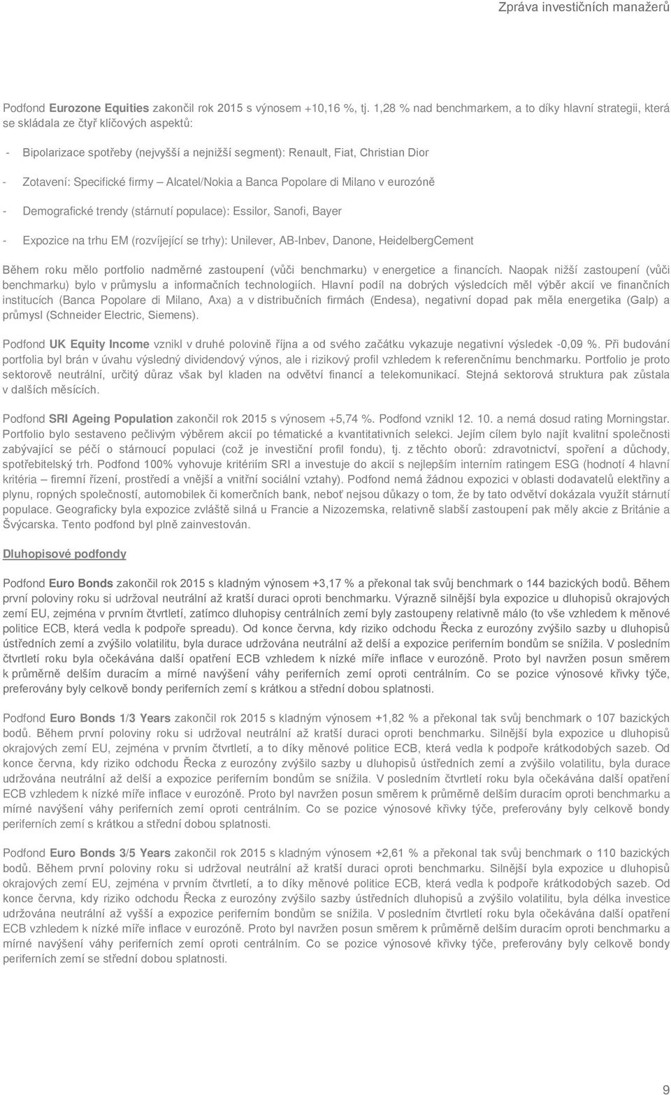 Specifické firmy Alcatel/Nokia a Banca Popolare di Milano v eurozóně - Demografické trendy (stárnutí populace): Essilor, Sanofi, Bayer - Expozice na trhu EM (rozvíjející se trhy): Unilever, AB-Inbev,