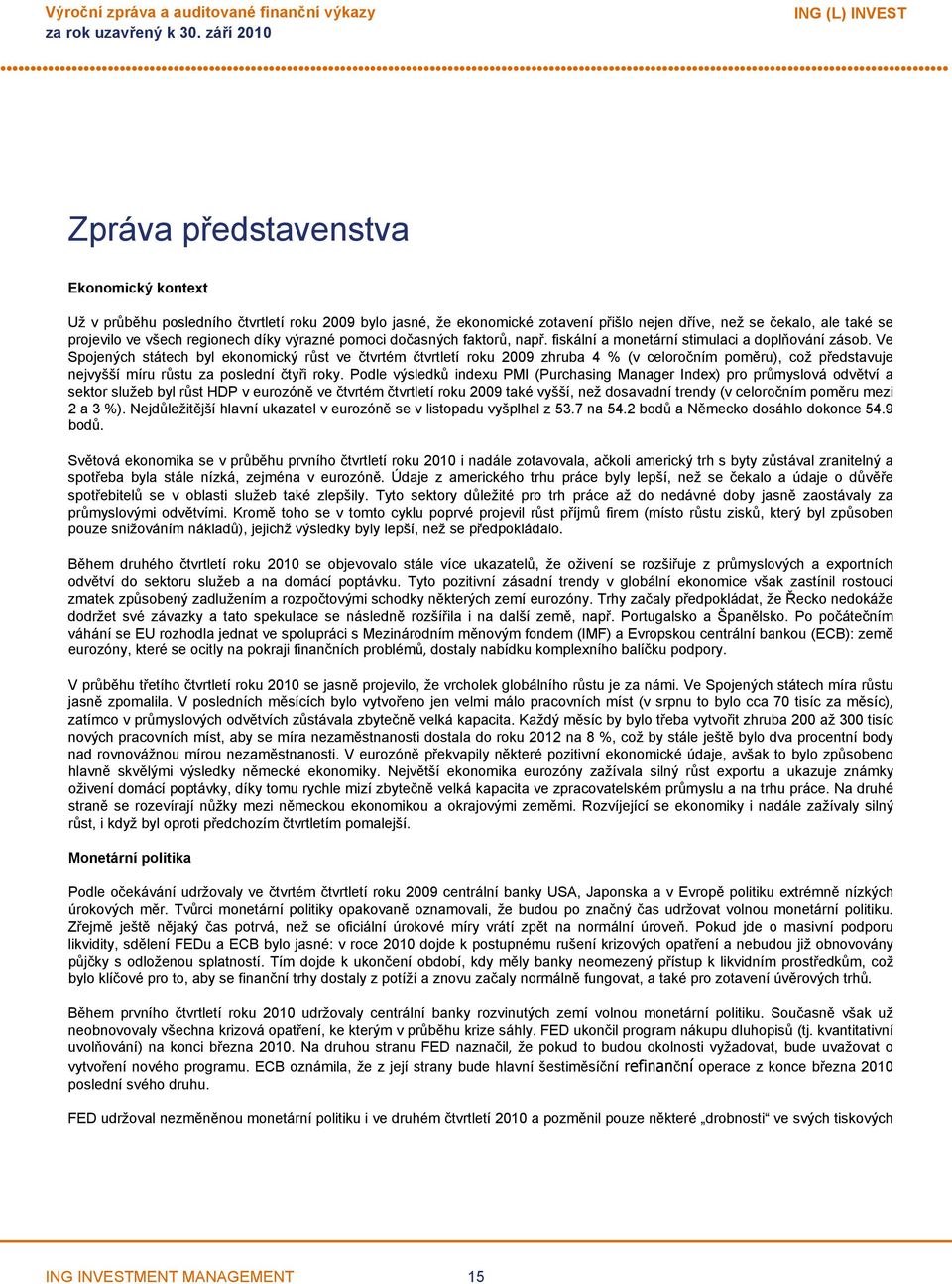 Ve Spojených státech byl ekonomický růst ve čtvrtém čtvrtletí roku 2009 zhruba 4 % (v celoročním poměru), což představuje nejvyšší míru růstu za poslední čtyři roky.