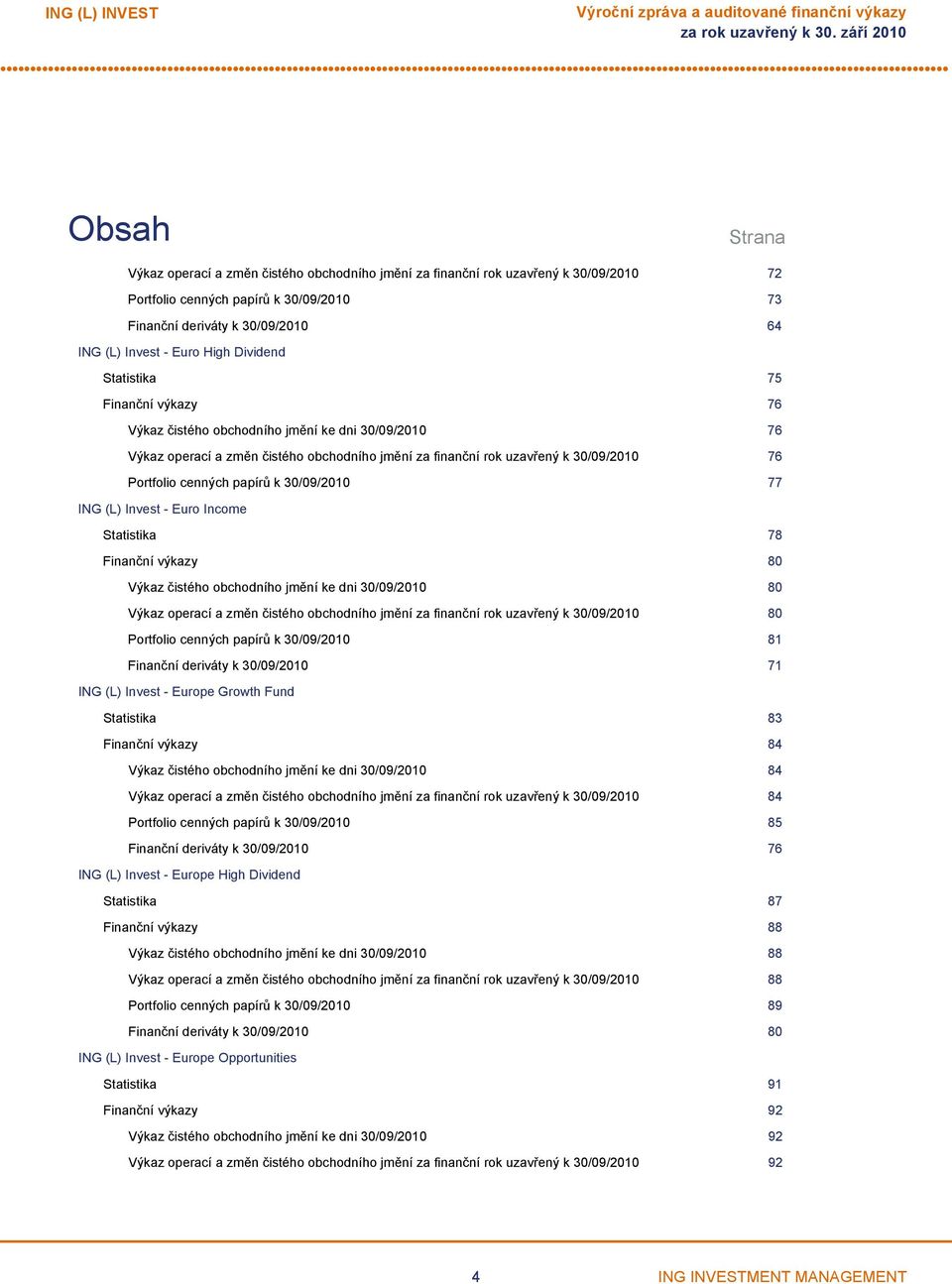za finanční rok uzavřený k 30/09/2010 76 Portfolio cenných papírů k 30/09/2010 77 ING (L) Invest Euro Income Statistika 78 Finanční výkazy 80 Výkaz čistého obchodního jmění ke dni 30/09/2010 80 Výkaz