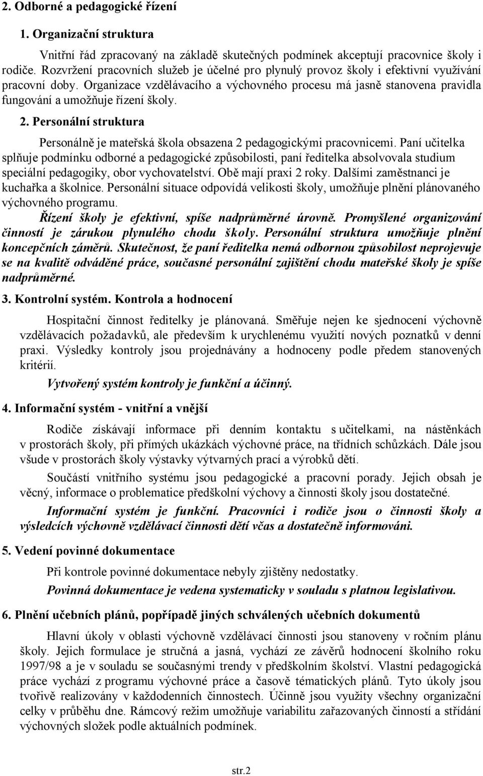 Organizace vzdělávacího a výchovného procesu má jasně stanovena pravidla fungování a umožňuje řízení školy. 2. Personální struktura Personálně je mateřská škola obsazena 2 pedagogickými pracovnicemi.