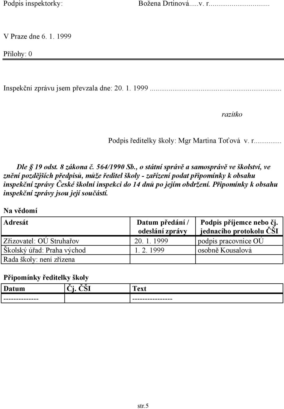 , o státní správě a samosprávě ve školství, ve znění pozdějších předpisů, může ředitel školy - zařízení podat připomínky k obsahu inspekční zprávy České školní inspekci do 14 dnů po jejím obdržení.