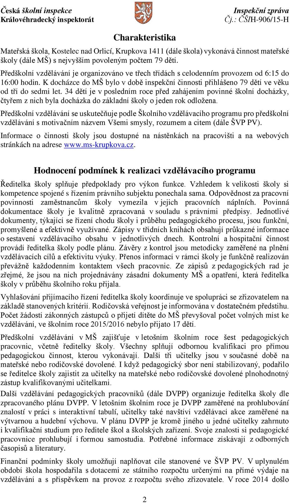 34 dětí je v posledním roce před zahájením povinné školní docházky, čtyřem z nich byla docházka do základní školy o jeden rok odložena.