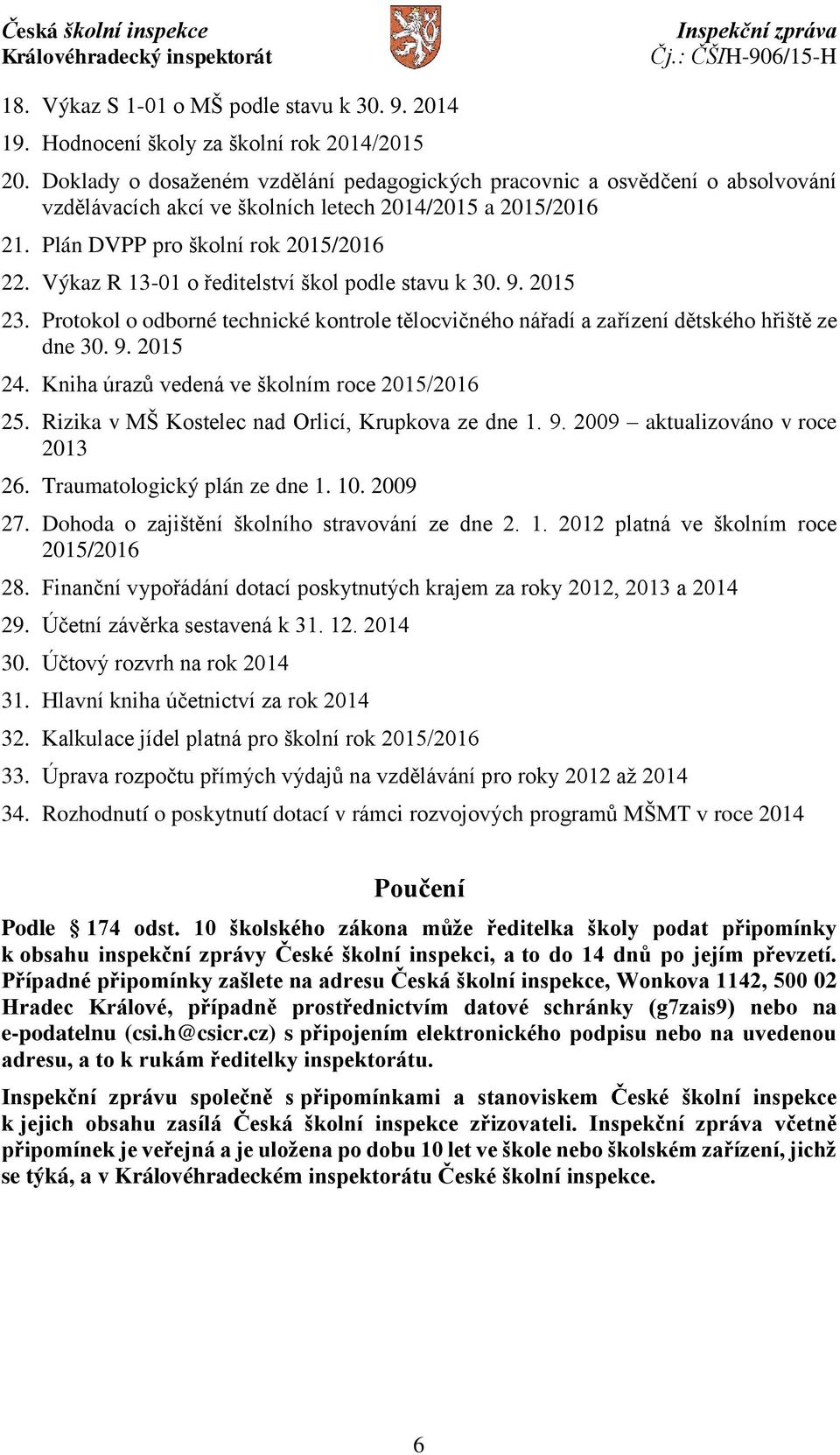 Výkaz R 13-01 o ředitelství škol podle stavu k 30. 9. 2015 23. Protokol o odborné technické kontrole tělocvičného nářadí a zařízení dětského hřiště ze dne 30. 9. 2015 24.