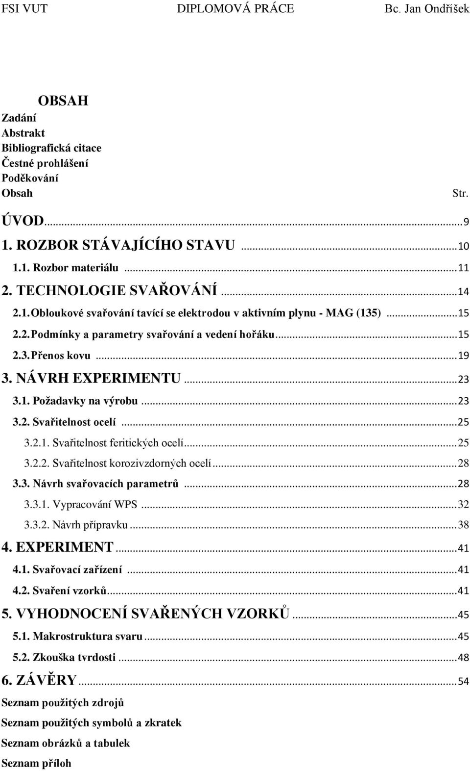 .. 25 3.2.2. Svařitelnost korozivzdorných ocelí... 28 3.3. Návrh svařovacích parametrů... 28 3.3.1. Vypracování WPS... 32 3.3.2. Návrh přípravku... 38 4. EXPERIMENT... 41 4.1. Svařovací zařízení.