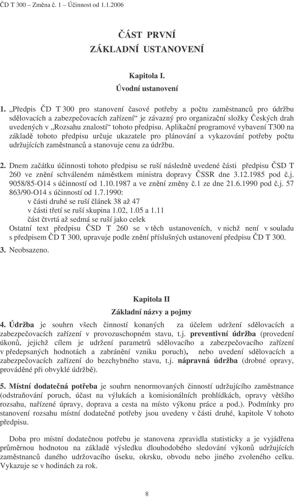 předpisu. Aplikační programové vybavení T300 na základě tohoto předpisu určuje ukazatele pro plánování a vykazování potřeby počtu udržujících zaměstnanců a stanovuje cenu za údržbu. 2.