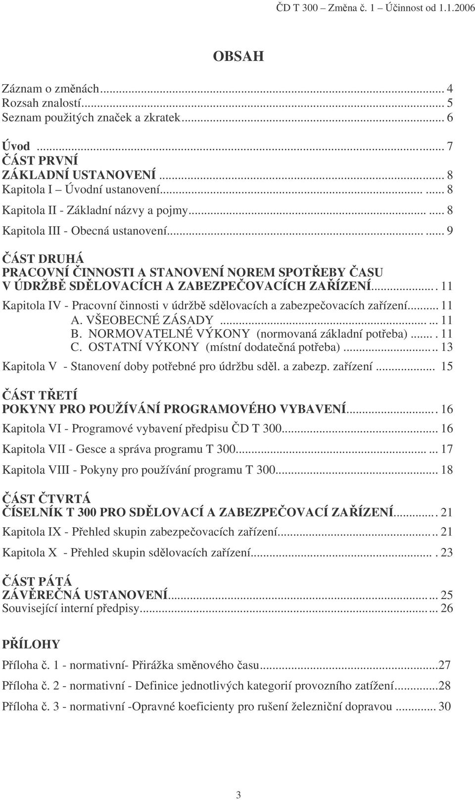 .. 11 Kapitola IV - Pracovní činnosti v údržbě sdělovacích a zabezpečovacích zařízení... 11 A. VŠEOBECNÉ ZÁSADY...... 11 B. NORMOVATELNÉ VÝKONY (normovaná základní potřeba).... 11 C.