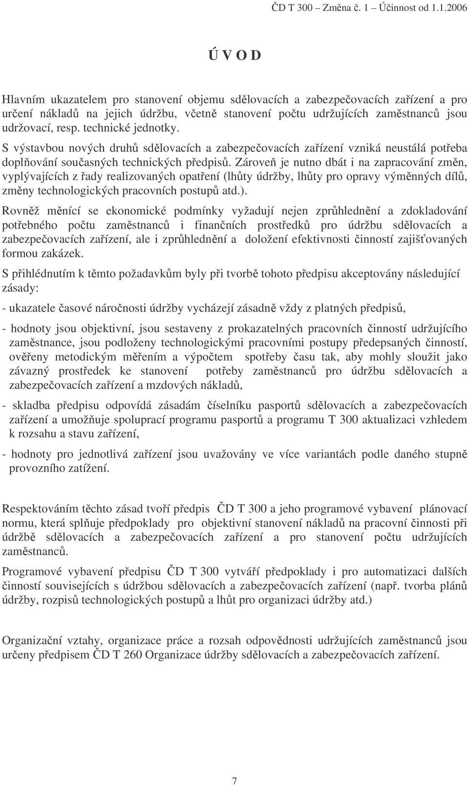 Zároveň je nutno dbát i na zapracování změn, vyplývajících z řady realizovaných opatření (lhůty údržby, lhůty pro opravy výměnných dílů, změny technologických pracovních postupů atd.).