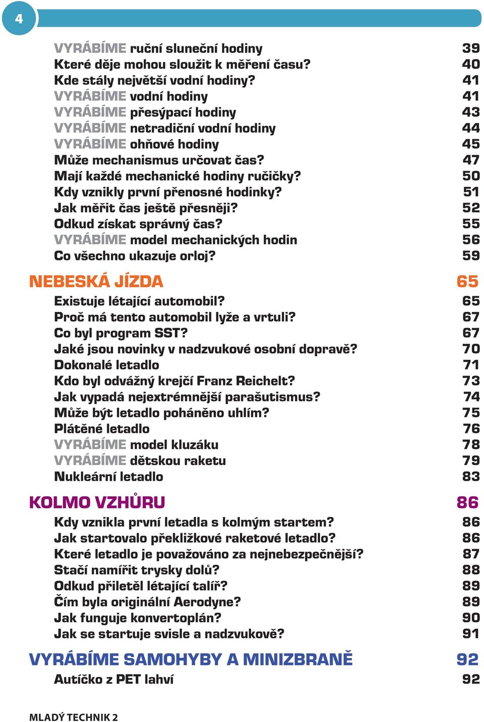 50 Kdy vznikly první přenosné hodinky? 51 Jak měřit čas ještě přesněji? 52 Odkud získat správný čas? 55 VYRÁBÍME model mechanických hodin 56 Co všechno ukazuje orloj?