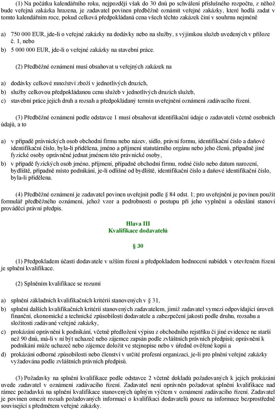 služeb uvedených v příloze č. 1, nebo b) 5 000 000 EUR, jde-li o veřejné zakázky na stavební práce.