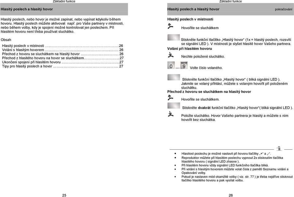 Hlasitý poslech v místnosti Hovoříte se sluchátkem Obsah Hlasitý poslech v místnosti...26 Volání s hlasitým hovorem...... 26 Přechod z hovoru se sluchátkem na hlasitý hovor.