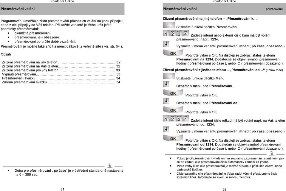 Přesměrování je možné také zřídit a měnit dálkově, z veřejné sítě ( viz. str. 54 ). Obsah Zřízení přesměrování na jiný telefon.. 32 Zřízení přesměrování na Váš telefon.