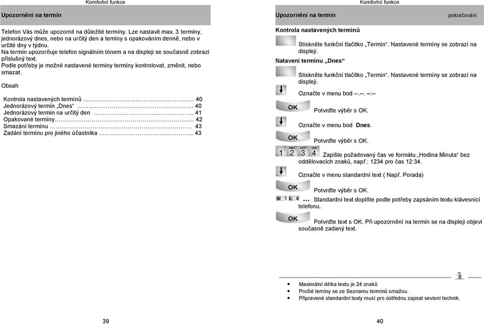 Podle potřeby je možné nastavené termíny termíny kontrolovat, změnit, nebo smazat. Obsah Kontrola nastavených termínů 40 Jednorázový termín Dnes... 40 Jednorázový termín na určitý den.
