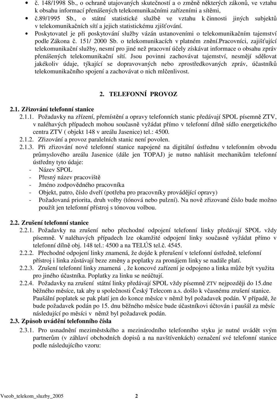 Poskytovatel je při poskytování služby vázán ustanoveními o telekomunikačním tajemství podle Zákona č. 151/ 2000 Sb. o telekomunikacích v platném znění.