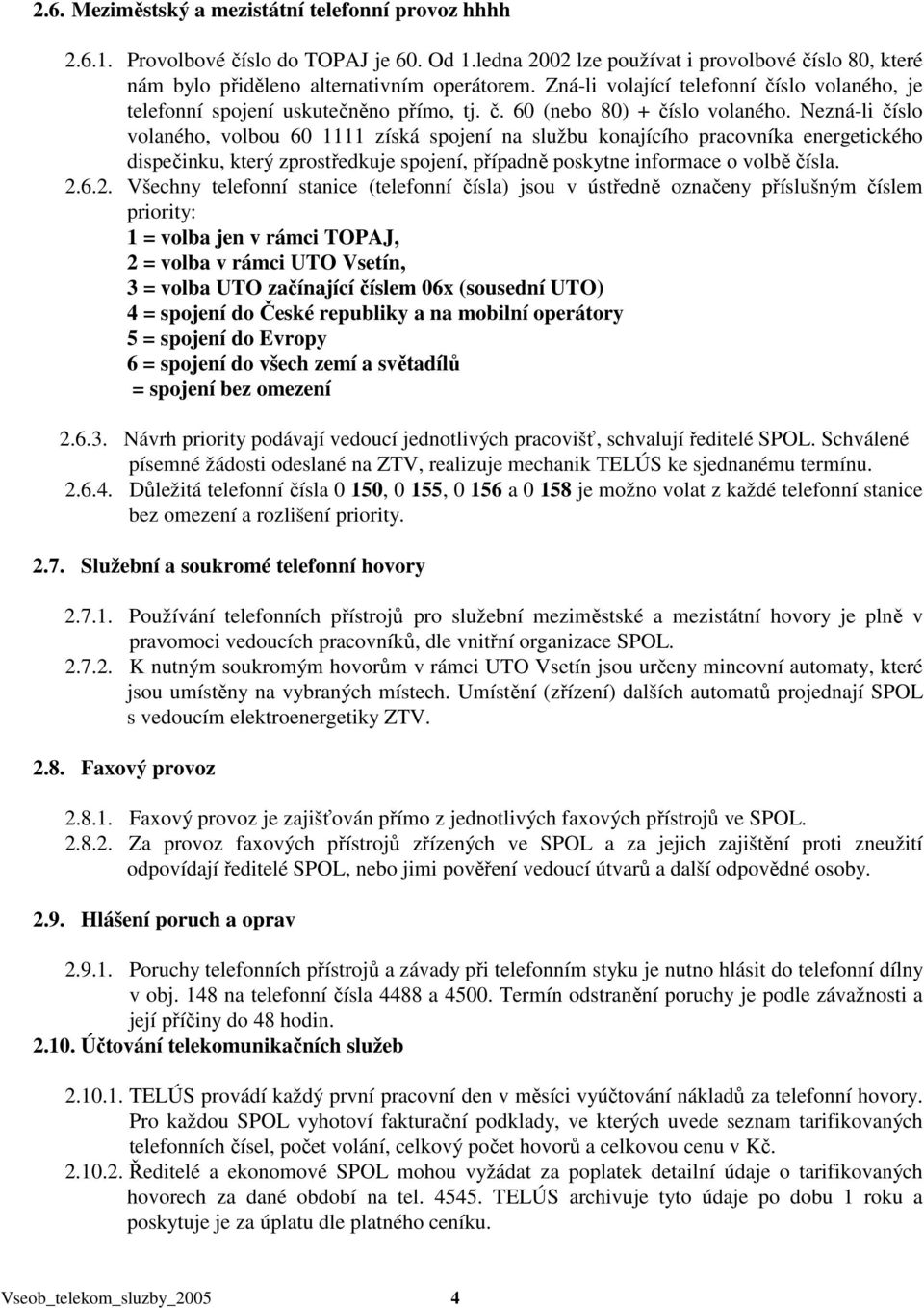 Nezná-li číslo volaného, volbou 60 1111 získá spojení na službu konajícího pracovníka energetického dispečinku, který zprostředkuje spojení, případně poskytne informace o volbě čísla. 2.