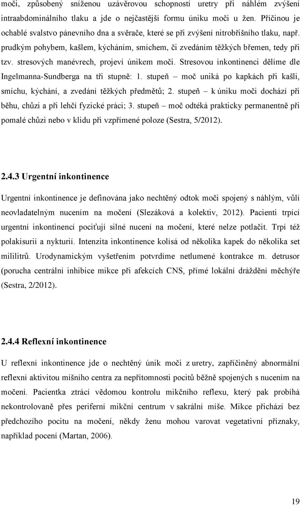 stresových manévrech, projeví únikem moči. Stresovou inkontinenci dělíme dle Ingelmanna-Sundberga na tři stupně: 1.