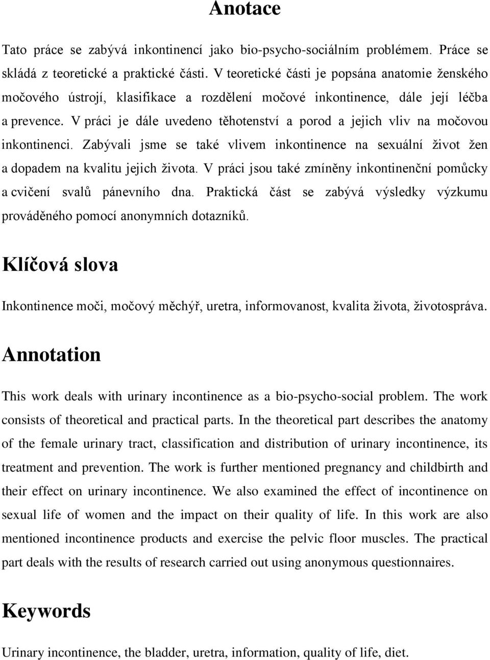 V práci je dále uvedeno těhotenství a porod a jejich vliv na močovou inkontinenci. Zabývali jsme se také vlivem inkontinence na sexuální život žen a dopadem na kvalitu jejich života.