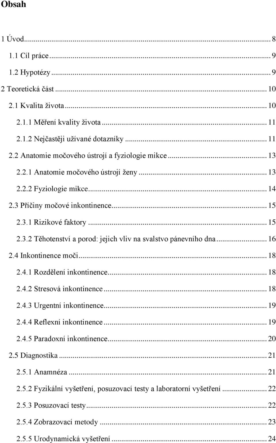 .. 16 2.4 Inkontinence moči... 18 2.4.1 Rozdělení inkontinence... 18 2.4.2 Stresová inkontinence... 18 2.4.3 Urgentní inkontinence... 19 2.4.4 Reflexní inkontinence... 19 2.4.5 Paradoxní inkontinence.