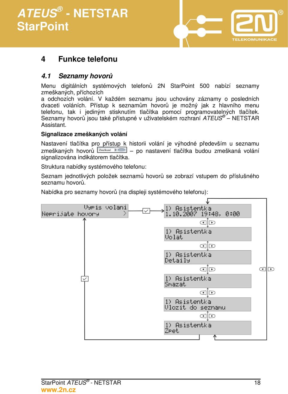 Přístup k seznamům hovorů je možný jak z hlavního menu telefonu, tak i jediným stisknutím tlačítka pomocí programovatelných tlačítek.