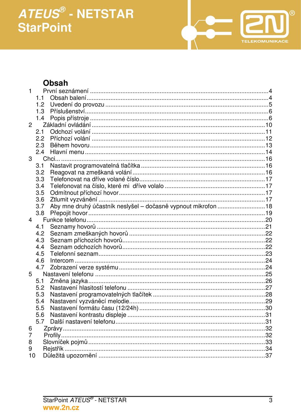 4 Telefonovat na číslo, které mi dříve volalo...17 3.5 Odmítnout příchozí hovor...17 3.6 Ztlumit vyzvánění...17 3.7 Aby mne druhý účastník neslyšel dočasně vypnout mikrofon...18 3.8 Přepojit hovor.