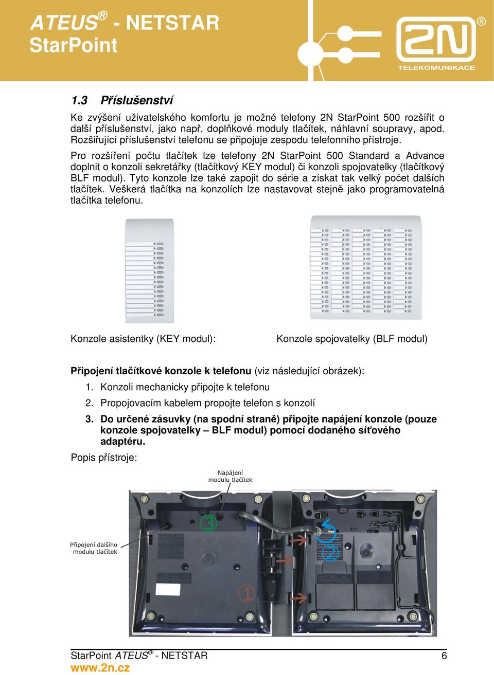 Pro rozšíření počtu tlačítek lze telefony 2N 500 Standard a Advance doplnit o konzoli sekretářky (tlačítkový KEY modul) či konzoli spojovatelky (tlačítkový BLF modul).