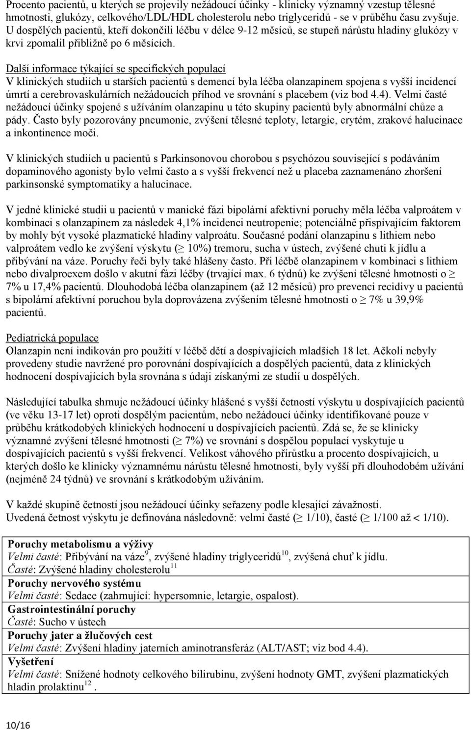 Další informace týkající se specifických populací V klinických studiích u starších pacientů s demencí byla léčba olanzapinem spojena s vyšší incidencí úmrtí a cerebrovaskulárních nežádoucích příhod