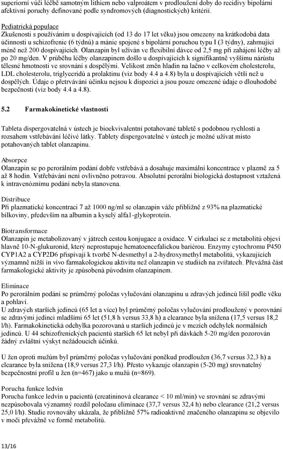 týdny), zahrnující méně než 200 dospívajících. Olanzapin byl užíván ve flexibilní dávce od 2,5 mg při zahájení léčby až po 20 mg/den.