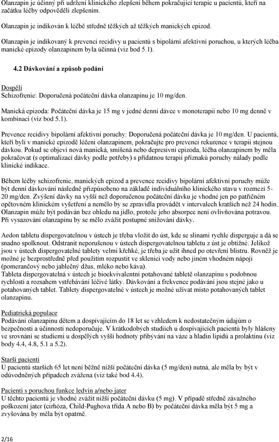 Olanzapin je indikovaný k prevenci recidivy u pacientů s bipolární afektivní poruchou, u kterých léčba manické epizody olanzapinem byla účinná (viz bod 5.1). 4.