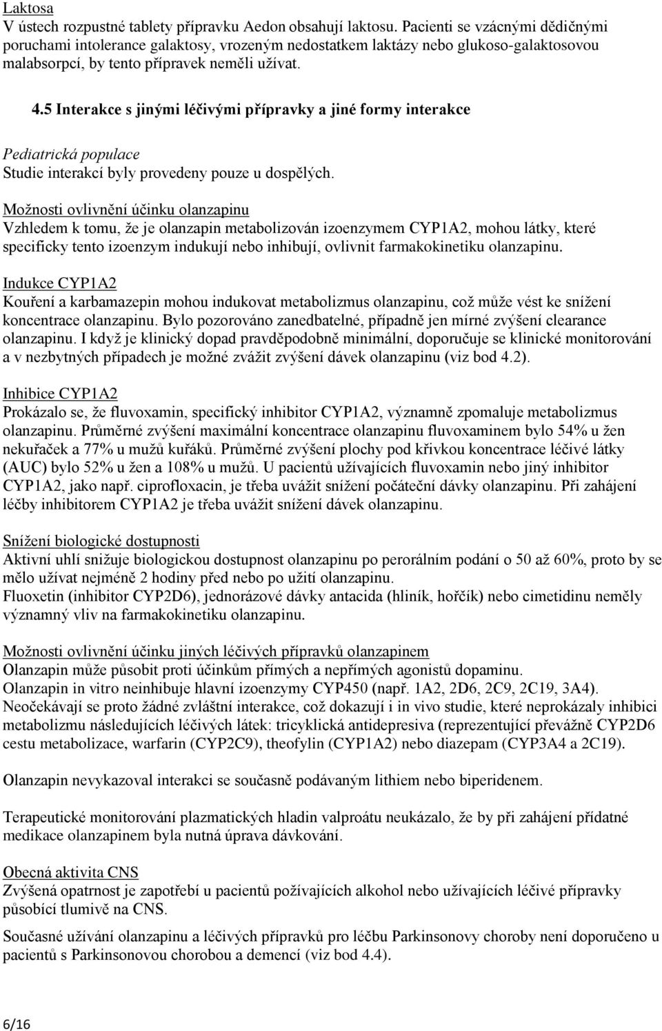 5 Interakce s jinými léčivými přípravky a jiné formy interakce Pediatrická populace Studie interakcí byly provedeny pouze u dospělých.