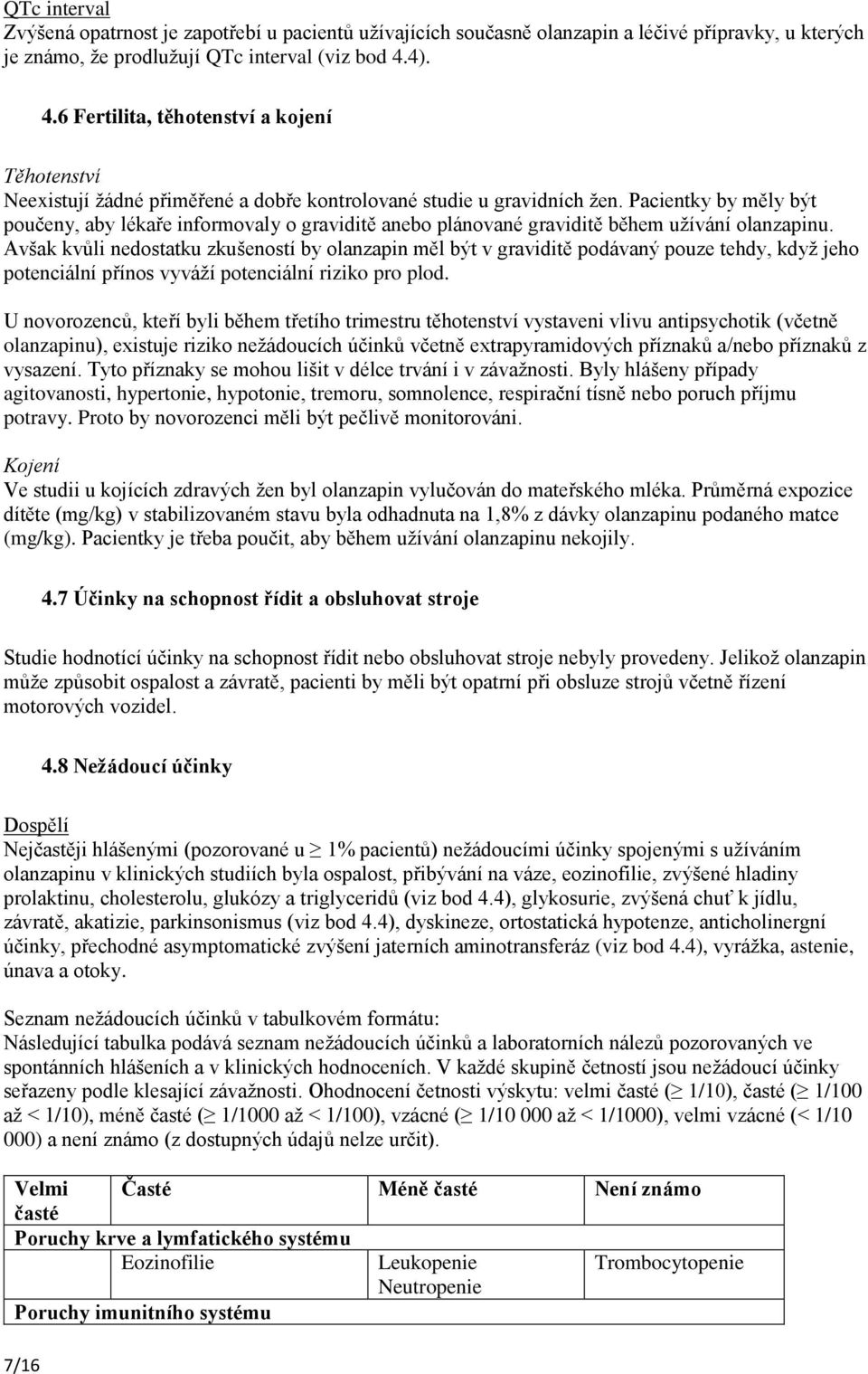 Pacientky by měly být poučeny, aby lékaře informovaly o graviditě anebo plánované graviditě během užívání olanzapinu.