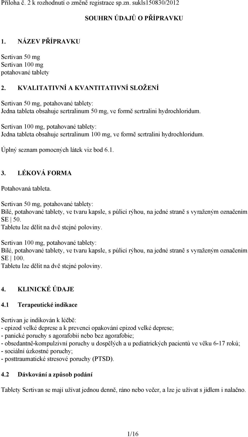 Sertivan 100 mg, potahované tablety: Jedna tableta obsahuje sertralinum 100 mg, ve formě sertralini hydrochloridum. Úplný seznam pomocných látek viz bod 6.1. 3. LÉKOVÁ FORMA Potahovaná tableta.