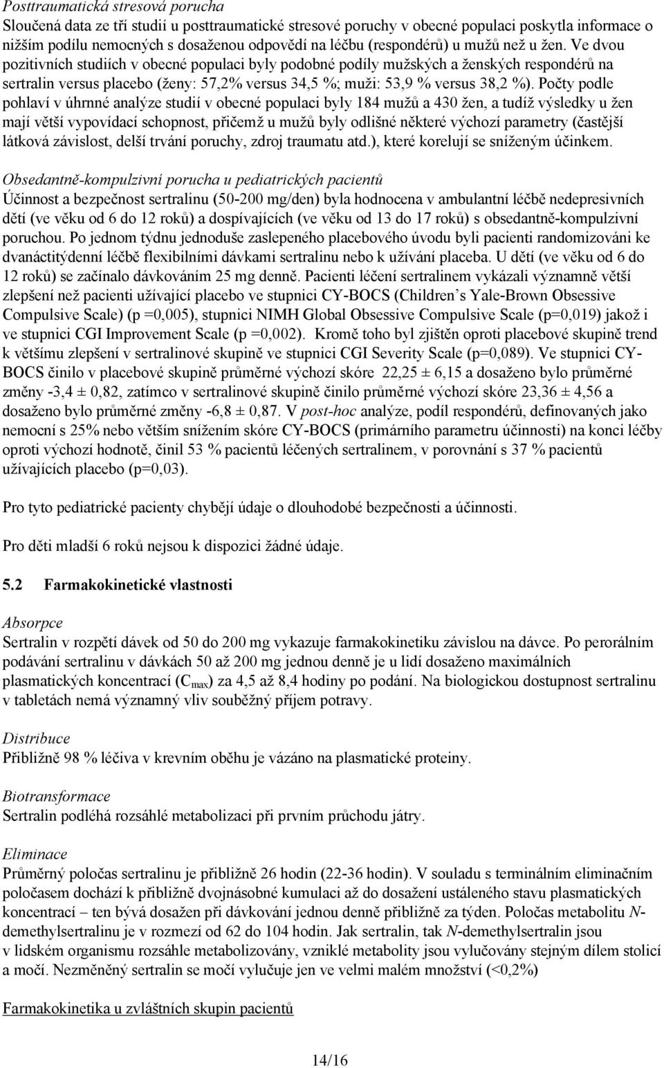 Ve dvou pozitivních studiích v obecné populaci byly podobné podíly mužských a ženských respondérů na sertralin versus placebo (ženy: 57,2% versus 34,5 %; muži: 53,9 % versus 38,2 %).