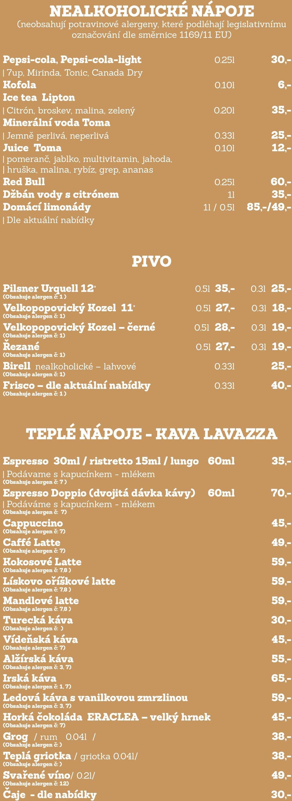 10l 12,- pomeranč, jablko, multivitamin, jahoda, hruška, malina, rybíz, grep, ananas Red Bull 0.25l 60,- Džbán vody s citrónem 1l 35,- Domácí limonády 1l / 0.