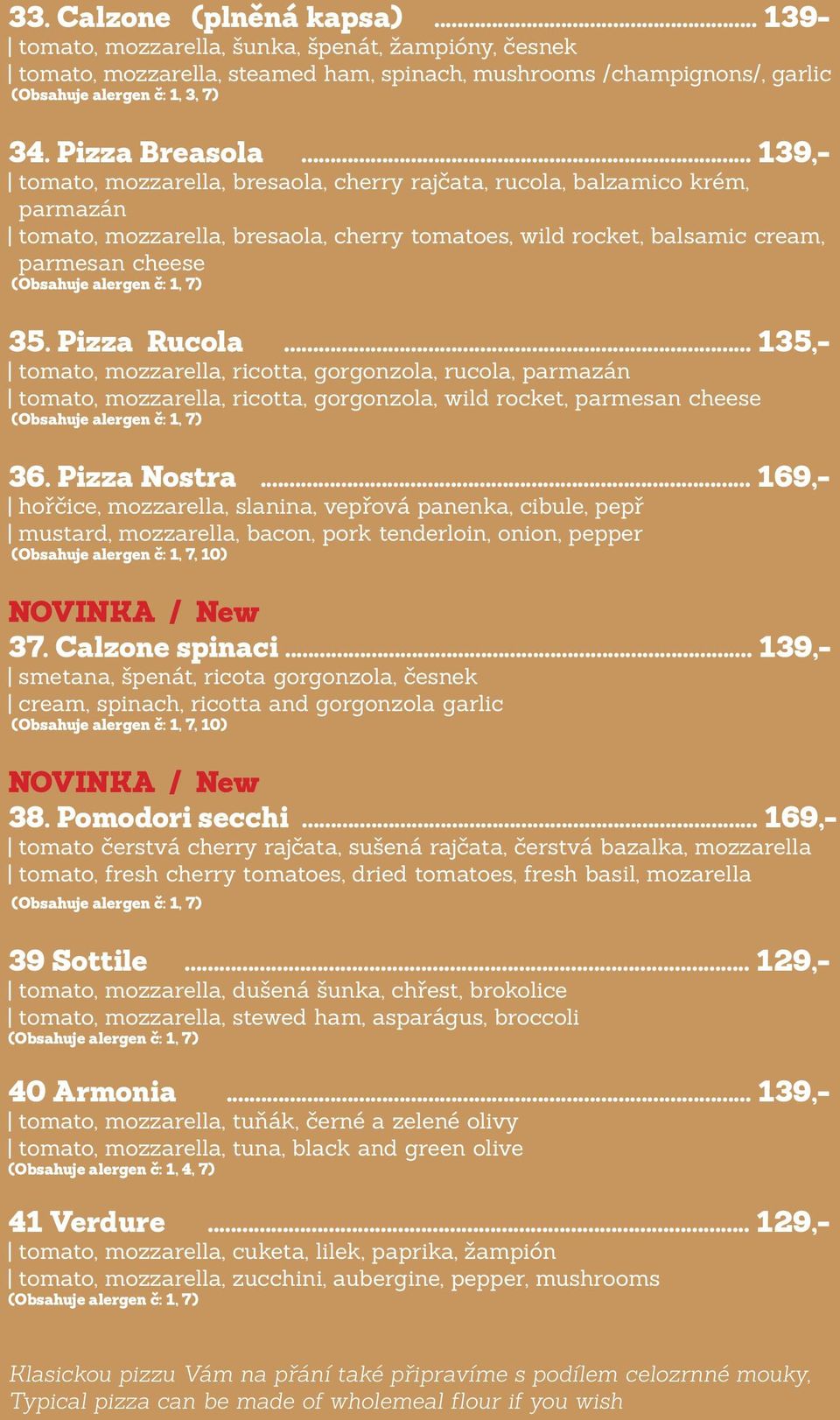 .. 135,- tomato, mozzarella, ricotta, gorgonzola, rucola, parmazán tomato, mozzarella, ricotta, gorgonzola, wild rocket, parmesan cheese 36. Pizza Nostra.