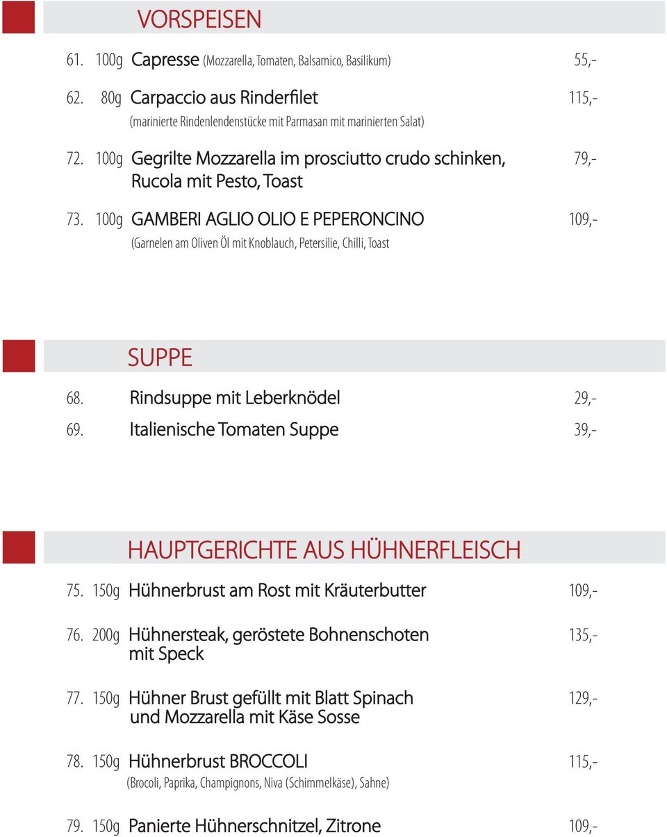 100g GAMBERI AGLIO OLIO E PEPERONCINO 109,- (Garnelen am Oliven Öl mit Knoblauch, Petersilie, Chilli, Toast SUPPE 68. Rindsuppe mit Leberknödel 29,- 69.