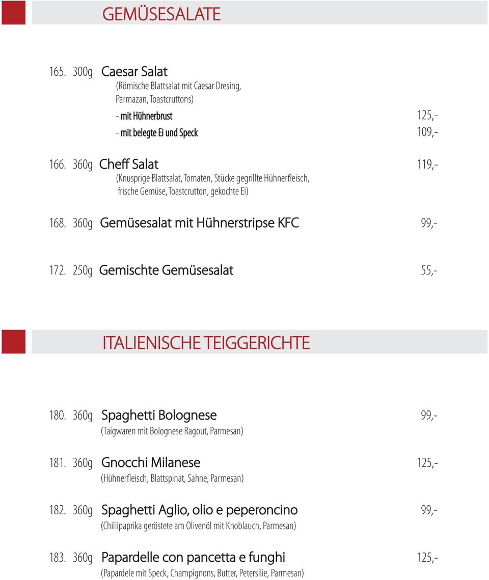 250g Gemischte Gemüsesalat 55,- ITALIENISCHE TEIGGERICHTE 180. 360g Spaghetti Bolognese 99,- (Taigwaren mit Bolognese Ragout, Parmesan) 181.