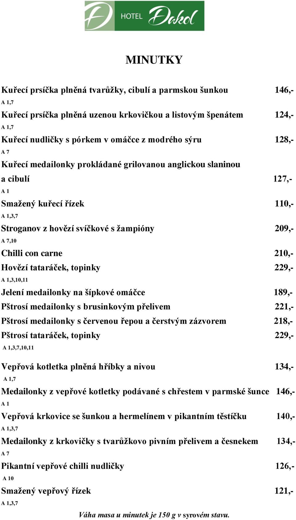 229,- A 1,3,10,11 Jelení medailonky na šípkové omáčce 189,- Pštrosí medailonky s brusinkovým přelivem 221,- Pštrosí medailonky s červenou řepou a čerstvým zázvorem 218,- Pštrosí tataráček, topinky